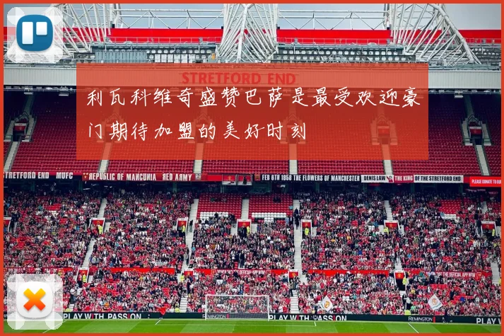 利瓦科维奇盛赞巴萨是最受欢迎豪门期待加盟的美好时刻