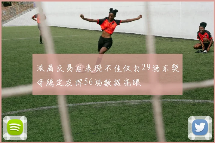 浓眉交易后表现不佳仅打29场东契奇稳定发挥56场数据亮眼