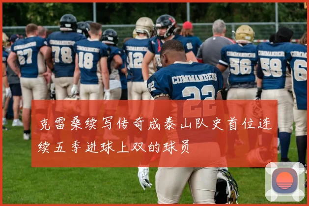 克雷桑续写传奇成泰山队史首位连续五季进球上双的球员